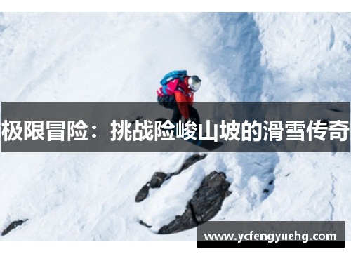 极限冒险：挑战险峻山坡的滑雪传奇